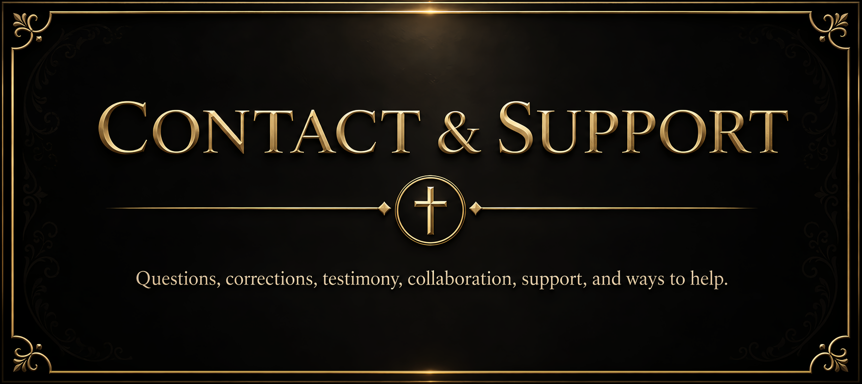 Contact & Support: questions, corrections, testimony, collaboration, support, and ways to help.